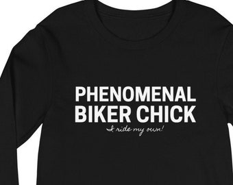 PHENOMENAL Biker Chick - I Ride My Own! Long Sleeve T-Shirt for Women who Ride Their Own Motorcycle