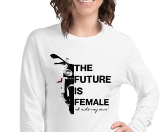 The Future is Female - I ride my own - Motorcycle Long sleeve T-shirt! T-Shirt for Women who Ride Their Own Motorcycle