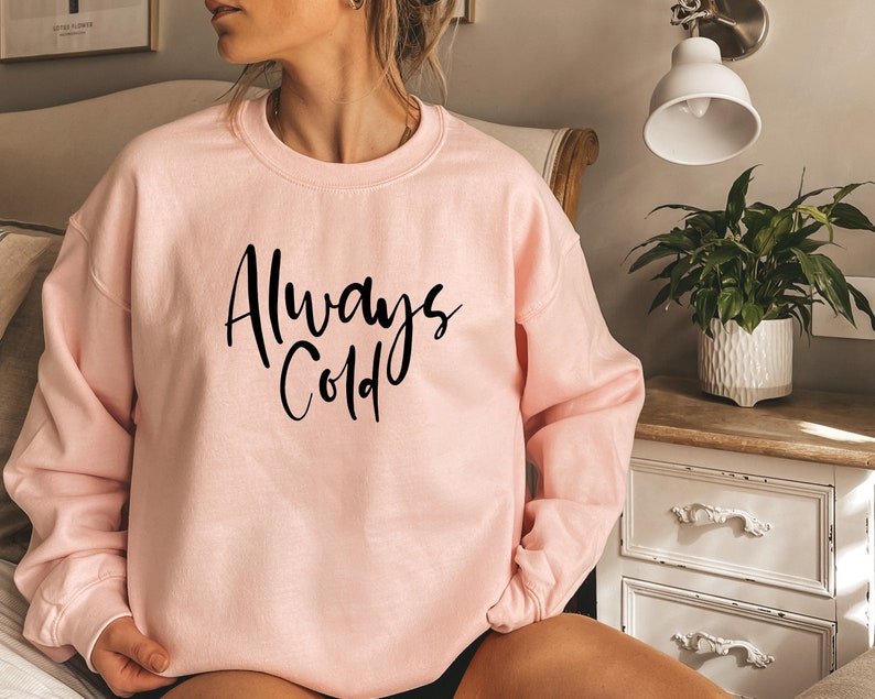 Always Cold Sweatshirt Funny Sweatshirt Cute Sweatshirts for | Etsy