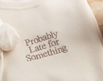 Embroidered Probably Late for Something Sweatshirt, Funny Gifts for Women, Cute Sweatshirt for Best Friend, Sassy Sweatshirt, PROB-C-97