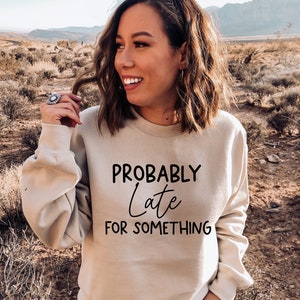 Probably Late for Something Sweatshirt, Cute Sweatshirt, Sweatshirts for Women, Sweatshirt with Funny Saying, Always Late Sweatshirt