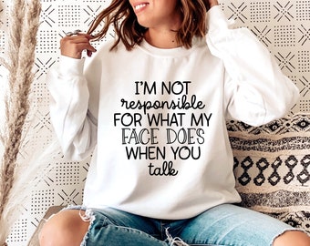 I’m Not Responsible For What My Face Does When You Talk sweatshirt, Sweatshirts for Women, Cute Mom sweatshirts, Boho Sweatshirt