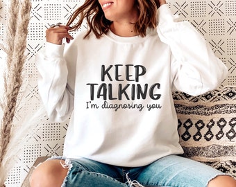 Keep Talking I’m Diagnosing You sweatshirt, Sweatshirts Women, Funny Sweatshirt, Sarcastic Sweatshirt, Crewneck Soft Cozy, Therapist
