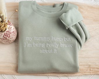 Embroidered My Tummy Hurts but I am being really brave about it Sweatshirt, Funny Gifts Women, Cute Sweatshirt for Best Friend, MYT-C-250