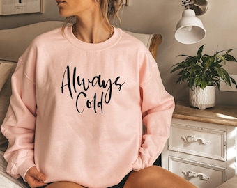 Always Cold Sweatshirt, Funny Sweatshirt, cute Sweatshirts for women, cold life, Funny Mom Sweatshirt, Cute Sweatshirts for Women