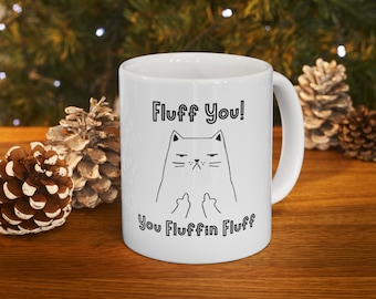 Fluff You, You Fluffin Fluff Ceramic Cat Coffee Mug 11oz, Grumpy Cat Tea Cup, Funny Cat Cocoa Mug