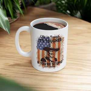 Life is Tough Ceramic Mug 11oz, Life is Hard John Wayne Quote Coffee Tea Cup