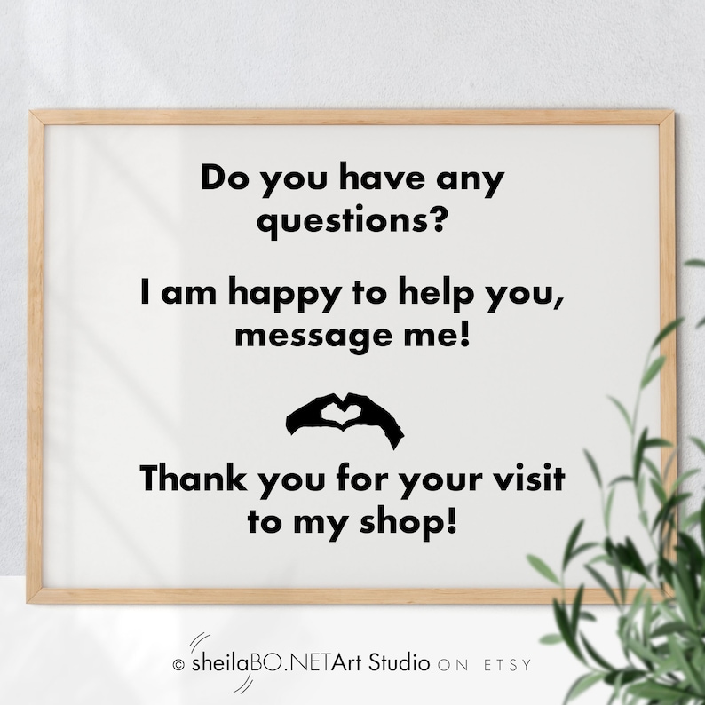 May include: A framed print with the text "Do you have any questions? I am happy to help you, message me! Thank you for your visit to my shop!" in black font. The print also includes a heart symbol made of hands.