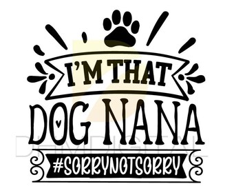 Hund Nana SVG-Datei, Hund Nana Typografie SVG, schneiden Dateien für Cricut - ich bin, dass Hund Nana #sorrynotsorry