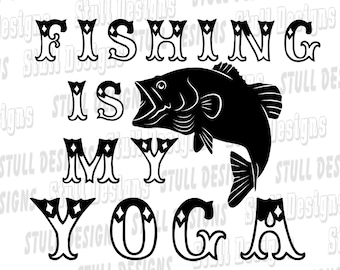 Fishing Is My Yoga Svg File