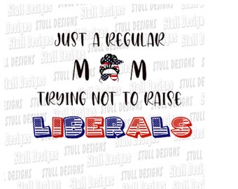Just a Regular Mom Trying Not to Raise Liberals Digital png Download
