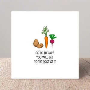 May include: A white square card with a humorous message and illustrations. The card features a potato, carrot, and beet, with the text "GO TO THERAPY, YOU WILL GET TO THE ROOT OF IT" in black font.