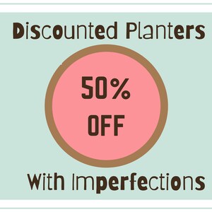 May include: A graphic with a light blue background and brown text that reads "Discounted Planters" and "With Imperfections". A large pink circle with a brown outline contains the text "50% OFF".