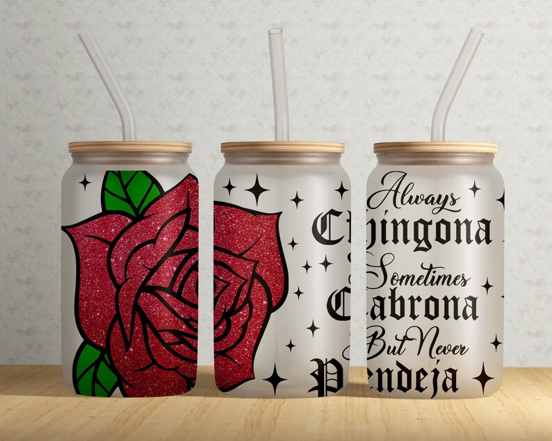 May include: Three frosted glass tumblers with straws. The tumblers have a white background with black text and a red glitter rose design. The text on the tumblers reads "Always Chingona Sometimes Cabrona But Never Pendeja".