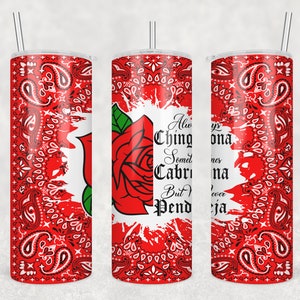 May include: Red and white patterned tumbler with a red rose and white splatter paint design. The tumbler has the text "Always Chingona Sometimes Cabrona But I Never Pendeja" on it.