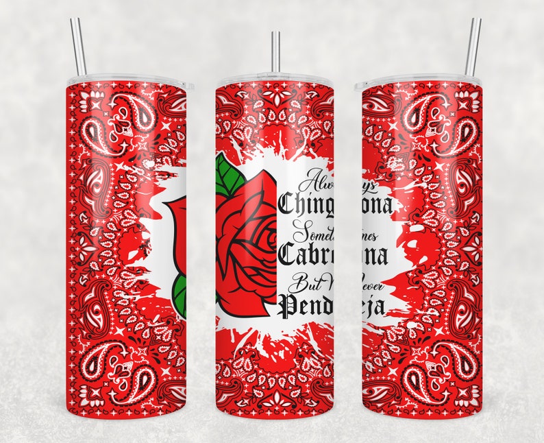 May include: Red and white patterned tumbler with a red rose and white splatter paint design. The tumbler has the text "Always Chingona Sometimes Cabrona But I Never Pendeja" on it.