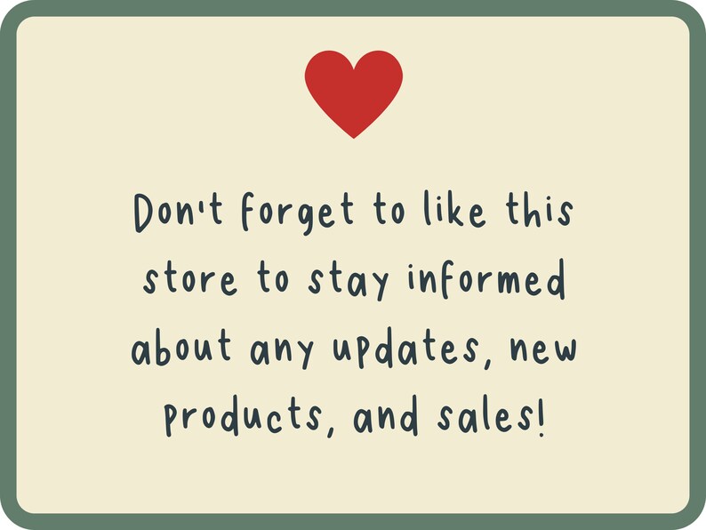 May include: A cream-colored card with a red heart at the top. The text reads, "Don't forget to like this store to stay informed about any updates, new products, and sales!"
