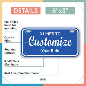 May include: A blue license plate with white text that reads "3 LINES TO Customize Your Ride." The plate is 6" x 3" and made of 0.040 thick aluminum. Features include pre-drilled holes, rounded corners, and a rust-free, weather-proof design.