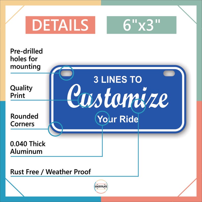 May include: A blue license plate with white text that reads "3 LINES TO Customize Your Ride." The plate is 6" x 3" and made of 0.040 thick aluminum. Features include pre-drilled holes, rounded corners, and a rust-free, weather-proof design.