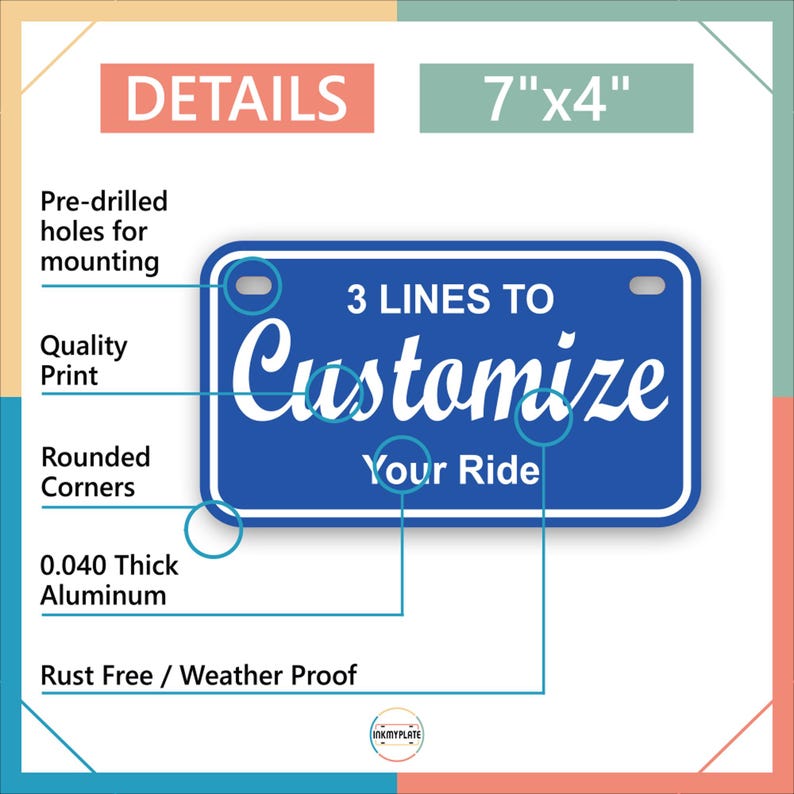 May include: Blue license plate with white text that reads "3 LINES TO Customize Your Ride." The plate is 7" x 4" and made of 0.040 thick aluminum. Features include pre-drilled holes, rounded corners, and a quality print.