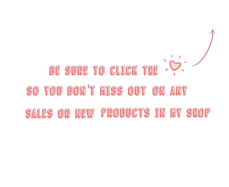 May include: Pink text on a white background with an arrow pointing upwards. The text reads: "BE SURE TO CLICK THE SO YOU DON'T MISS OUT ON ANY SALES OR NEW PRODUCTS IN MY SHOP"