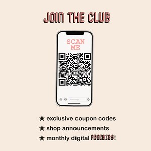 May include: A white smartphone with a black QR code on the screen. The text "JOIN THE CLUB" is at the top of the image. The text "SCAN ME" is on the screen of the phone. The text "exclusive coupon codes", "shop announcements", and "monthly digital FREEBIES!" is at the bottom of the image.