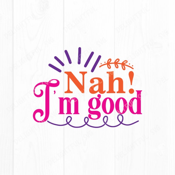 Nah I am Good svg  Sarcastic saying Svg, Sarcasm Svg, Funny Quotes Svg, for Silhouette Cameo, ScanNCut, Cricut