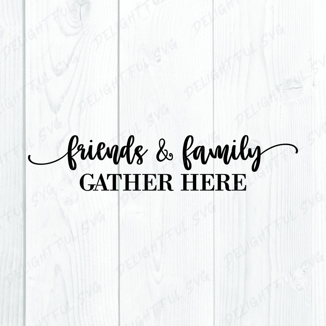 Friends and Family Gather Here Svg, Gather Sign Svg, Friends Svg ...