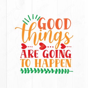 May include: Orange, red, and green text on a white background reads "Good things are going to happen".  The text is surrounded by green leaves and red hearts.