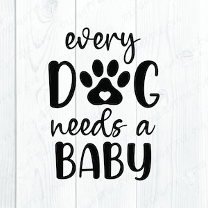 Puede incluir: Texto gráfico en blanco y negro que dice "every DOG needs a BABY" con una huella de pata en el centro de la palabra "DOG".