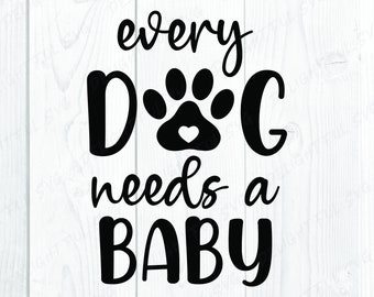 Every Dog Needs A Baby SVG, Baby Quote svg, Dog svg, Newborn, Dog Lover SVG, Dog Mom, Silhouette Svg Cutting files Cameo, ScanNCut, Cricut