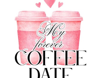 My Forever Coffee Date PNG + SVG Digital Bundle | Coffee Lover's Valentine's Day | Barista Love