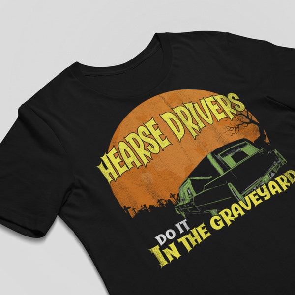 Hearse shirt, Hearse Drivers Do It In The Graveyard, Cadillac shirt, horror shirt, Halloween shirt, hearse tshirt, hearse tee