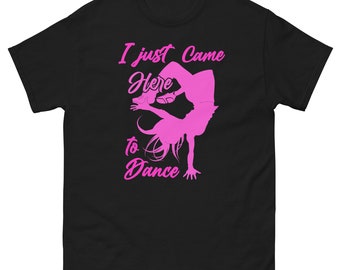 I Just Came Here To Dance Hip Hop Dancer Breakdancing Girl