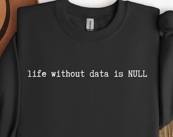 Life Without Data is NULL Sweatshirt , Funny Programmer Crewneck ,  Gildan 18000 , Coding Geek Gift , Tech Nerd Pullover