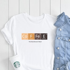 Coffee Lover | Periodic Table |  Science Teacher | Teacher Gifts | Science Student | Chemistry | Funny Shirt | Table of Elements