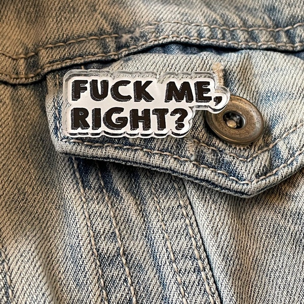 Fuck Me, Right? Acrylic Pin