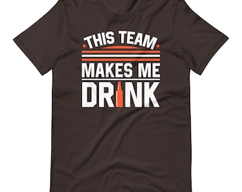 Cleveland Browns This Team Makes Me Drink  T-Shirt