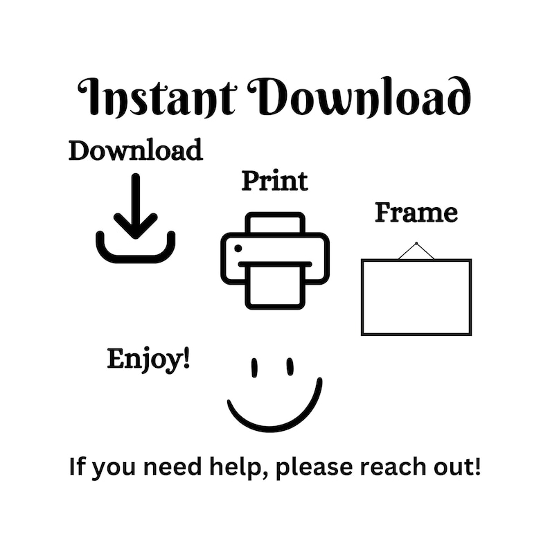K&ouml;nnte beinhalten: Schwarz-wei&szlig;e Grafik mit den Worten "Instant Download" oben. Darunter stehen die W&ouml;rter "Download", "Print" und "Frame" mit entsprechenden Symbolen. Ein Smiley und das Wort "Enjoy!" sind ebenfalls vorhanden. Der Text "If you need help, please reach out!" steht unten.