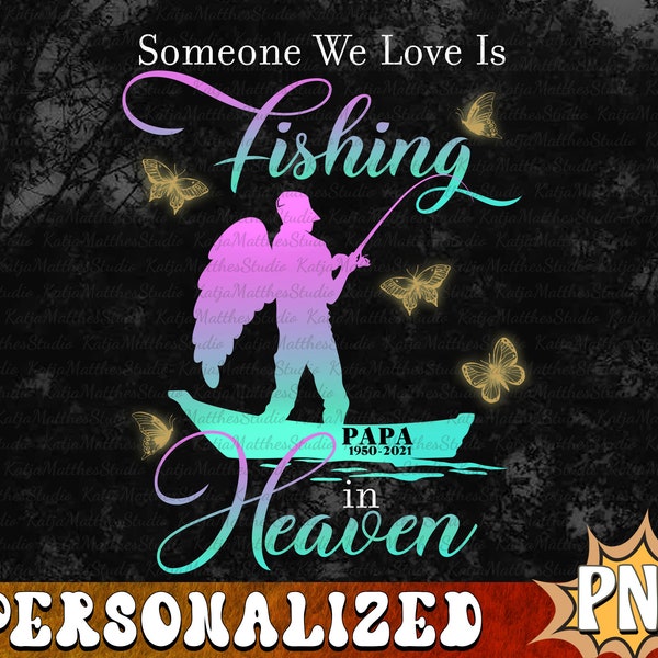 Personalized Someone We Love Is Fishing in Heaven,Fishing Papa Grandpa Png,Fishing Sublimation, Memorial Daddy Grandpa Png, Digital Download