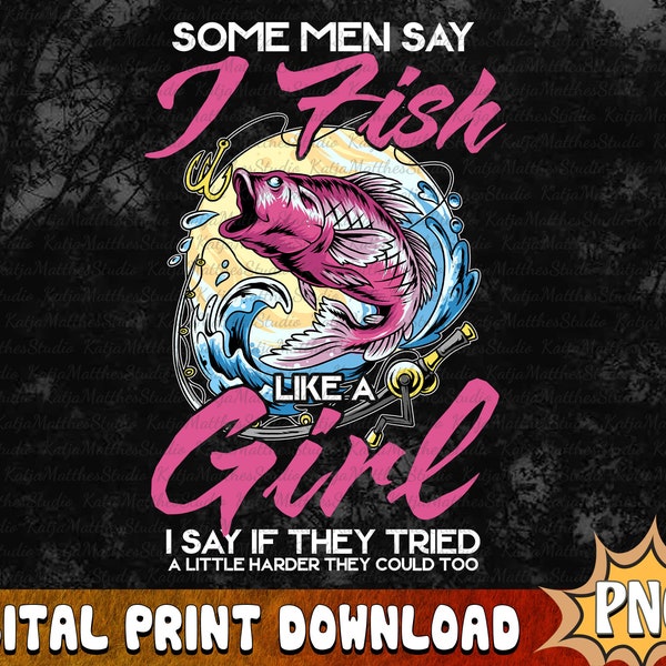 Some Men Say I Fish Like A Girl Png, Funny Fishing Png, Fishing Sublimation Design, Western Fishing Design, Fishing Digital Download