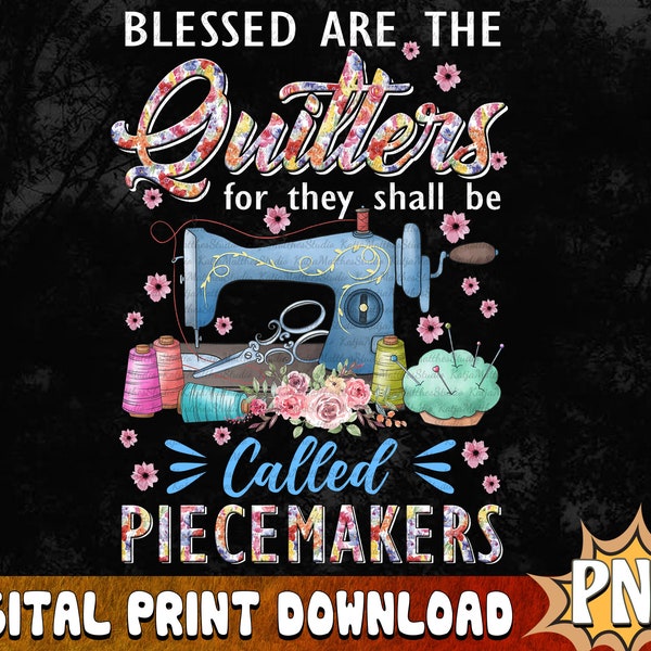 Blessed Are The Quilters Called Piecemakers Digital File Instant Download, Gift for Her, Mom, Quilting gift, Sewing gift, Seamstress Shirt