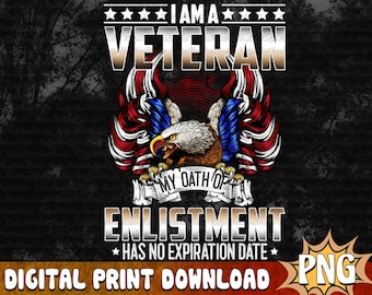 I Am a Veteran Png, My Oath of Enlistment Has No Expiration Date PNG, Veterans Sublimation, US Veteran Png, Veteran Day Png, Digital Dowload