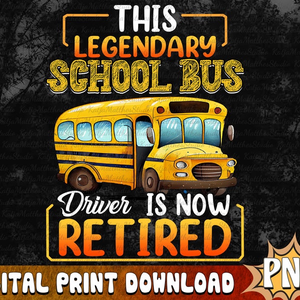 This Legendary School Bus Driver Is Now Retired PNG, School Bus Driver Png, Sublimation Design, Gift For Bus Driver, Digital Download