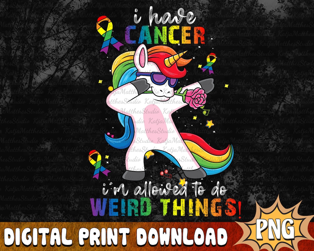 I Have Cancer I'm Allowed to Do Weird Things PNG, Cancer Awareness Sublimation, Cancer Fighter