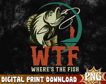 WTF Where's The Fish PNG, Funny Fishing Shirt,Gift For Fisherman,Fishing Sublimation Design, Father's Day Gift Idea,Fishing Digital Download
