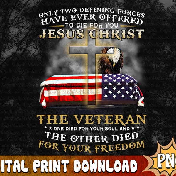 Only Two Defining Forces Have Ever Offered To Die For You PNG, American Veterans Png, Jesus Christ Veteran Png, Digital Download