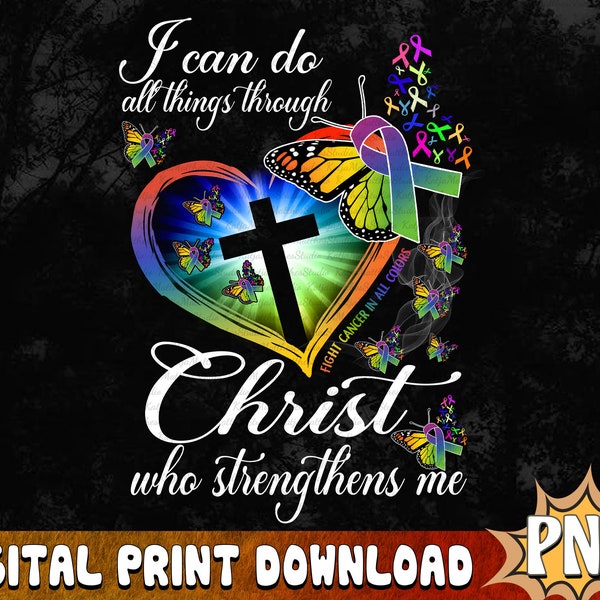 I Can Do All Things Through Christ Who Strengths Me Fight Cancer In All Colors PNG, Cancer Ribbon Butterfly Cancer Awareness Sublimation