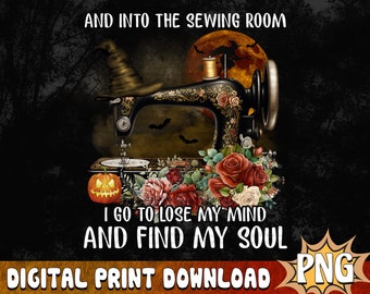 Sewing Machine and Into the Sewing Room I go to lose My mind and Find My Soul Halloween PNG, Funny Quote Png, Halloween Sublimation-PNG File