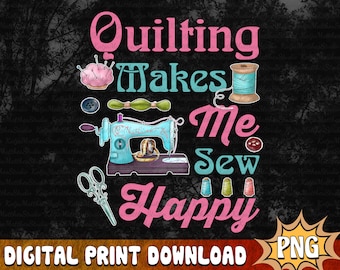 Quilting Makes Me Sew Happy Png, Sewing Room Png, Sewing Life Sublimation, Sewing Machine PNG, Digital Download, Gift For Mom For Wife